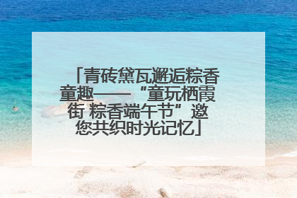 青砖黛瓦邂逅粽香童趣——“童玩栖霞街 粽香端午节”邀您共织时光记忆